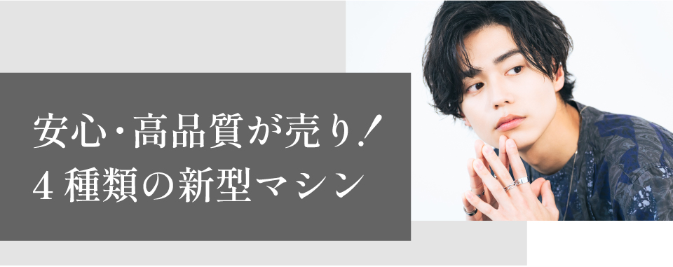 安心・コスパが売り！4種類の新型マシン